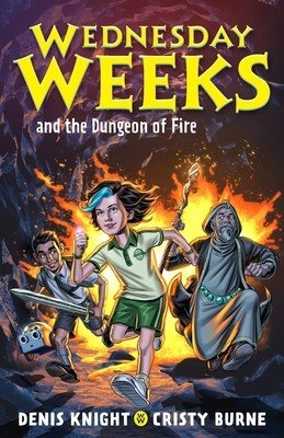 Wednesday Weeks and the Dungeon of Fire: Wednesday Weeks: Book 3 (Knight Denis)(Paperback)