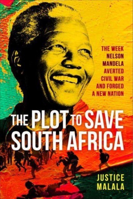 Plot to Save South Africa - The Week Mandela Averted Civil War and Forged a New Nation (Malala Justice)(Pevná vazba)