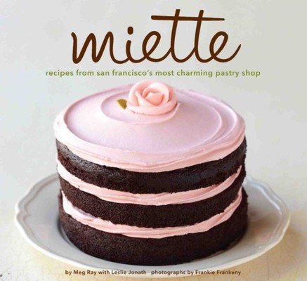 Miette: Recipes from San Francisco's Most Charming Pastry Shop (Sweets and Dessert Cookbook, French Bakery) (Ray Meg)(Pevná vazba)