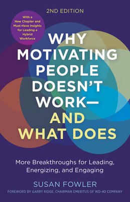 Why Motivating People Doesn't Work...and What Does, Second Edition: More Breakthroughs for Leading, Energizing, and Engaging (Fowler Susan)(Paperback)