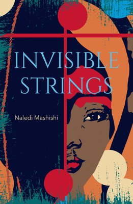 Invisible Strings - Longlisted for the Sunday Times Literary Fiction Award 2022 (Mashishi Naledi)(Paperback / softback)