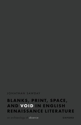 Blanks, Space, Print, and Void in English Renaissance Literature: An Archaeology of Absence (Sawday Jonathan)(Pevná vazba)
