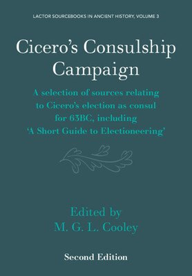 Cicero's Consulship Campaign: A Selection of Sources Relating to Cicero's Election as Consul for 63bc, Including 'a Short Guide to Electioneering' (Cooley M. G. L.)(Paperback)
