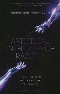 Is Artificial Intelligence Racist?: The Ethics of AI and the Future of Humanity (Adib-Moghaddam Arshin)(Paperback)