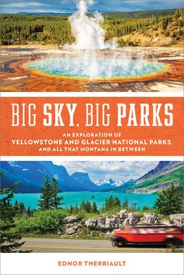 Big Sky, Big Parks: An Exploration of Yellowstone and Glacier National Parks, and All That Montana in Between (Therriault Ednor)(Paperback)