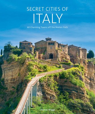 Secret Cities of Italy: 60 Charming Towns Off the Beaten Path (Migge Thomas)(Pevná vazba)