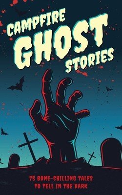 Campfire Ghost Stories: 75 Bone-Chilling Tales to Tell in the Dark (Applesauce Press)(Paperback)