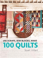 Use Scraps, Sew Blocks, Make 100 Quilts: 100 Stash-Busting Scrap Quilts (Hillard Stuart)(Pevná vazba)