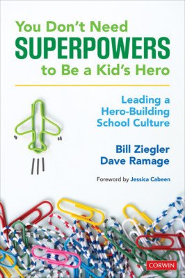 You Don't Need Superpowers to Be a Kid's Hero: Leading a Hero-Building School Culture (Ziegler Bill)(Paperback)