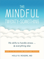 The Mindful Twenty-Something: Life Skills to Handle Stress...and Everything Else (Rogers Holly B.)(Paperback)