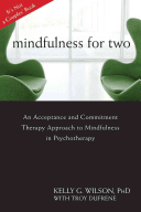 Mindfulness for Two: An Acceptance and Commitment Therapy Approach to Mindfulness in Psychotherapy (Wilson Kelly G.)(Paperback)