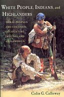 White People, Indians, and Highlanders: Tribal People and Colonial Encounters in Scotland and America (Calloway Colin G.)(Paperback)