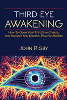 Third Eye Awakening: The third eye, techniques to open the third eye, how to enhance psychic abilities, and much more! (Rigby John)(Paperback)