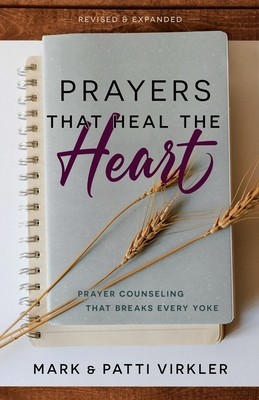 Prayers that Heal the Heart, Revised and Expanded: Prayer Counseling That Breaks Every Yoke (Virkler Mark)(Paperback)