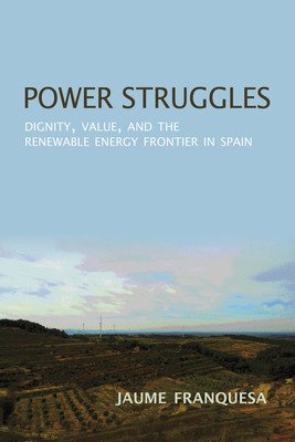 Power Struggles: Dignity, Value, and the Renewable Energy Frontier in Spain (Franquesa Bartolome Jaume)(Paperback)