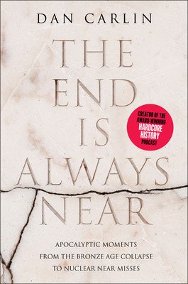 The End Is Always Near: Apocalyptic Moments from the Bronze Age Collapse to Nuclear Near Misses (Carlin Dan)(Paperback)