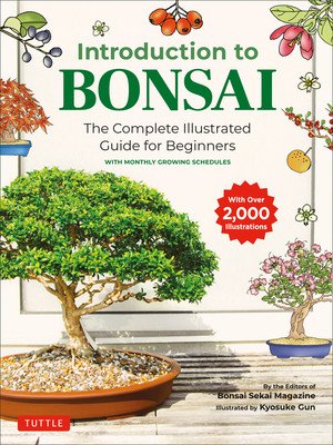 Introduction to Bonsai: The Complete Illustrated Guide for Beginners (with Monthly Growth Schedules and Over 2,000 Illustrations) (Bonsai Sekai Magazine)(Paperback)