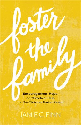 Foster the Family: Encouragement, Hope, and Practical Help for the Christian Foster Parent (Finn Jamie C.)(Paperback)