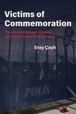 Victims of Commemoration: The Architecture and Violence of Confronting the Past in Turkey (ayli Eray)(Paperback)