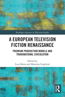 A European Television Fiction Renaissance: Premium Production Models and Transnational Circulation (Barra Luca)(Paperback)