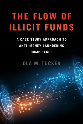The Flow of Illicit Funds: A Case Study Approach to Anti-Money Laundering Compliance (Tucker Ola M.)(Paperback)