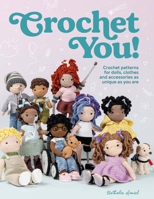 Crochet You!: Crochet Patterns for Dolls, Clothes and Accessories as Unique as You Are (Amiel Nathalie)(Paperback)