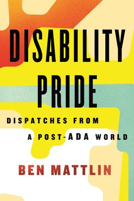 Disability Pride: Dispatches from a Post-ADA World (Mattlin Ben)(Pevná vazba)