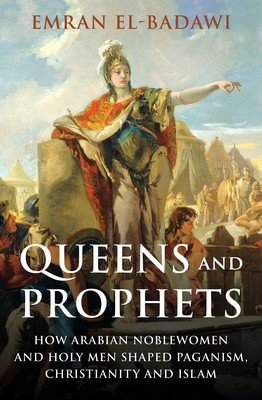Queens and Prophets: How Arabian Noblewomen and Holy Men Shaped Paganism, Christianity and Islam (El-Badawi Emran Iqbal)(Pevná vazba)