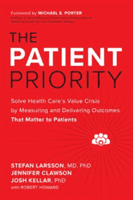 The Patient Priority: Solve Health Care's Value Crisis by Measuring and Delivering Outcomes That Matter to Patients (Larsson Stefan)(Pevná vazba)