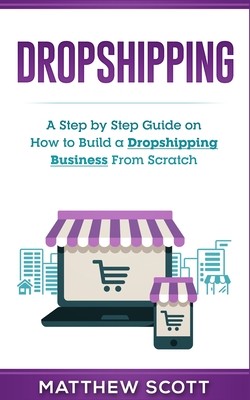 Dropshipping: A Step by Step Guide on How to Build a Dropshipping Business From Scratch (Scott Matthew)(Paperback)
