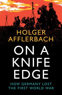 On a Knife Edge: How Germany Lost the First World War (Afflerbach Holger)(Pevná vazba)