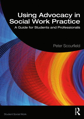 Using Advocacy in Social Work Practice: A Guide for Students and Professionals (Scourfield Peter)(Paperback)