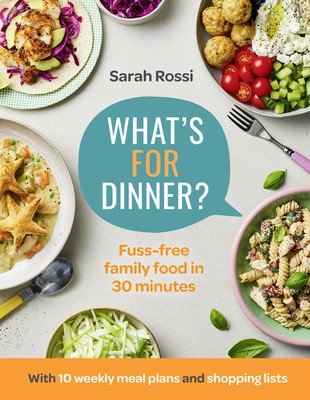 What's for Dinner?: 30-Minute Quick and Easy Family Meals. the Sunday Times Bestseller from the Taming Twins Fuss-Free Family Food Blog (Rossi Sarah)(Pevná vazba)