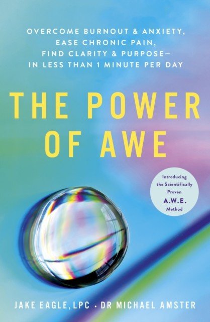 Power of Awe - Overcome Burnout & Anxiety, Ease Chronic Pain, Find Clarity & Purpose - In Less Than 1 Minute Per Day (Eagle Jake)(Paperback / softback)