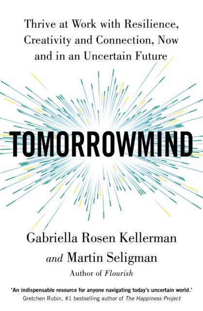 TomorrowMind - Thrive at Work with Resilience, Creativity and Connection, Now and in an Uncertain Future (Kellerman Gabriella Rosen)(Paperback / softback)