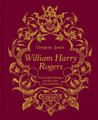 William Harry Rogers: Victorian Book Designer and Star of the Great Exhibition (Jones Gregory)(Pevná vazba)
