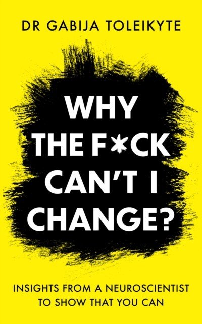 Why the F*ck Can't I Change? - Insights from a neuroscientist to show that you can (Toleikyte DR Gabija)(Paperback / softback)