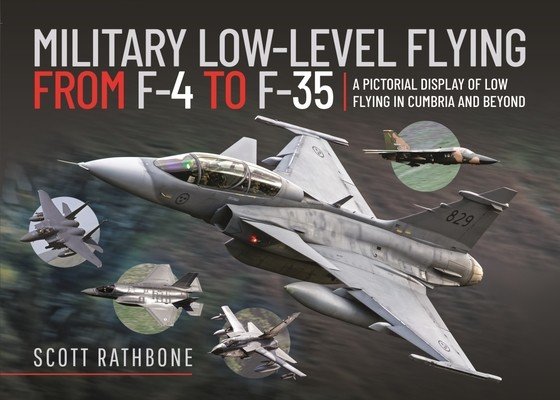Military Low-Level Flying from F-4 Phantom to F-35 Lightning II: A Pictorial Display of Low Flying in Cumbria and Beyond (Rathbone Scott)(Pevná vazba)