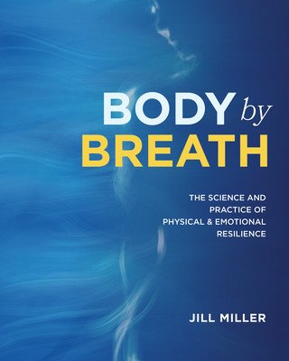 Body by Breath: The Science and Practice of Physical and Emotional Resilience (Miller Jill)(Pevná vazba)