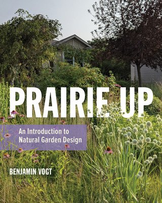 Prairie Up: An Introduction to Natural Garden Design (Vogt Benjamin)(Paperback)