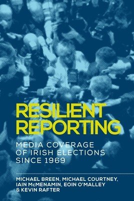 Resilient Reporting: Media Coverage of Irish Elections Since 1969 (Breen Michael)(Paperback)
