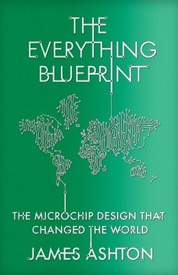 The Everything Blueprint: Processing Power, Politics, and the Microchip Design That Conquered the World (Ashton James)(Pevná vazba)