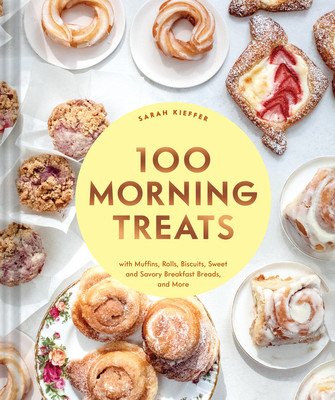 100 Morning Treats: With Muffins, Rolls, Biscuits, Sweet and Savory Breakfast Breads, and More (Kieffer Sarah)(Pevná vazba)