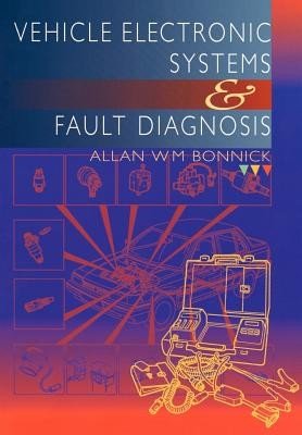 Vehicle Electronic Systems and Fault Diagnosis: A Practical Guide for Vehicle Technicians (Bonnick Allan)(Paperback)
