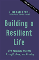 Building a Resilient Life - How Adversity Awakens Strength, Hope, and Meaning (Lyons Rebekah)(Paperback / softback)