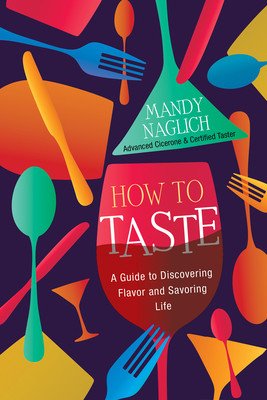 How to Taste: A Guide to Discovering Flavor and Savoring Life (Naglich Mandy)(Pevná vazba)