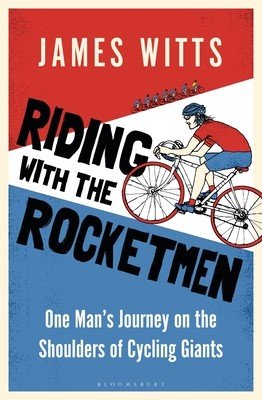 Riding with the Rocketmen: One Man's Journey on the Shoulders of Cycling Giants (Witts James)(Paperback)