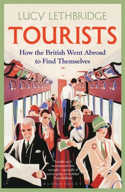 Tourists - How the British Went Abroad to Find Themselves (Lethbridge Lucy)(Paperback / softback)