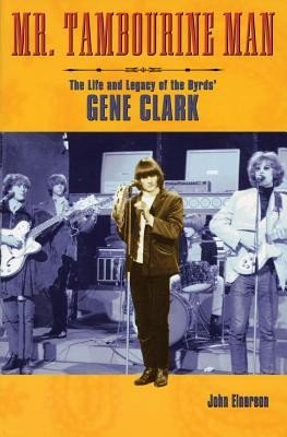 Mr. Tambourine Man: The Life and Legacy of the Byrds' Gene Clark (Einarson John)(Paperback)