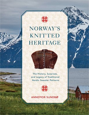 Norway's Knitted Heritage: The History, Surprises, and Power of Traditional Nordic Sweater Patterns (Sundb Annemor)(Pevná vazba)